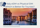 Italy eSIM vs Physical SIM Which is Better for Tourists